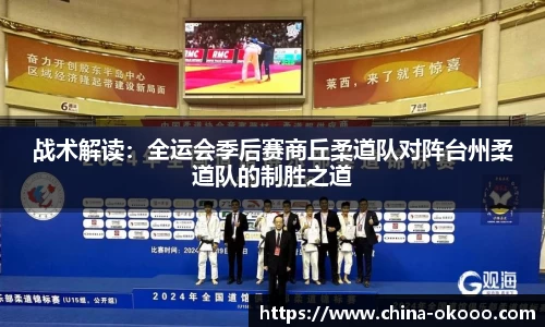 战术解读：全运会季后赛商丘柔道队对阵台州柔道队的制胜之道